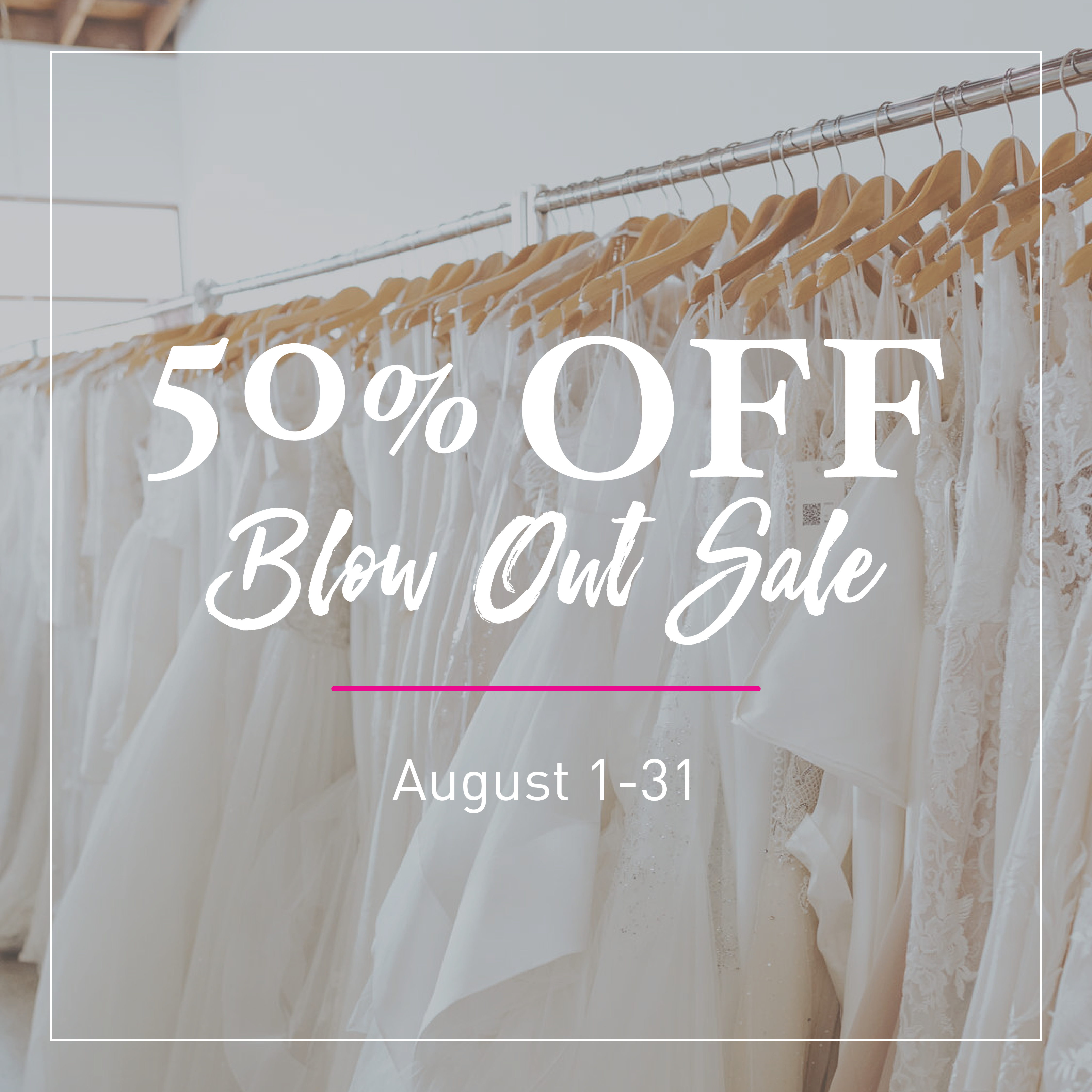 50% Off Blow-Out Sale – August 1-31, 2023 – All Locations